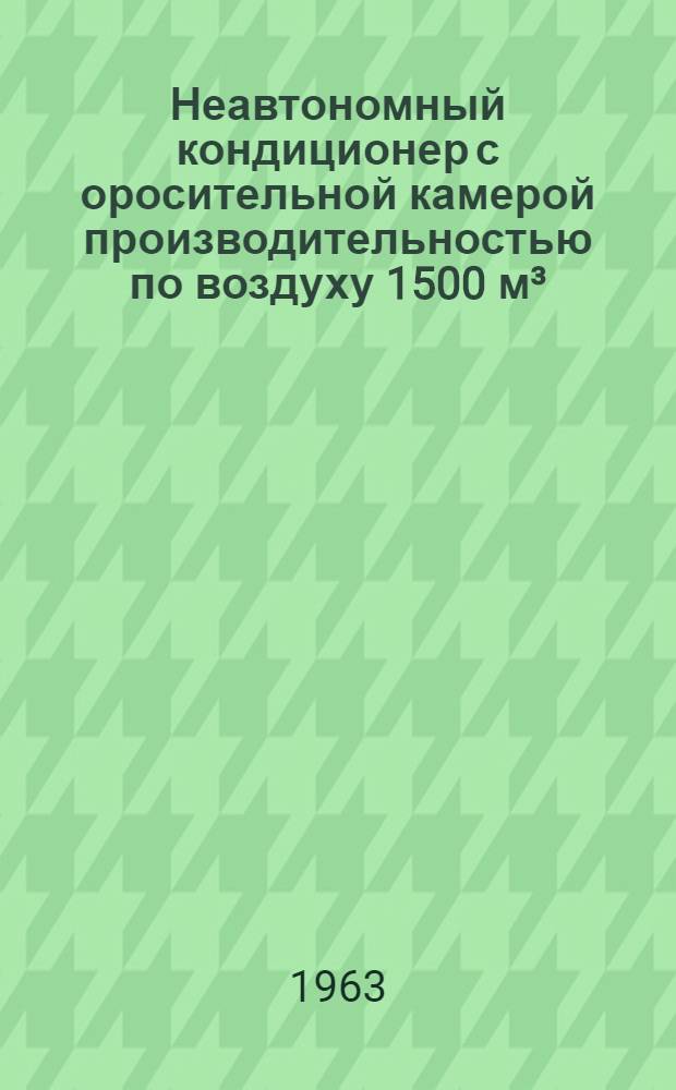 Неавтономный кондиционер с оросительной камерой производительностью по воздуху 1500 м&sup3;/час типа КД43С : Паспорт, описание и инструкция по монтажу и эксплуатации