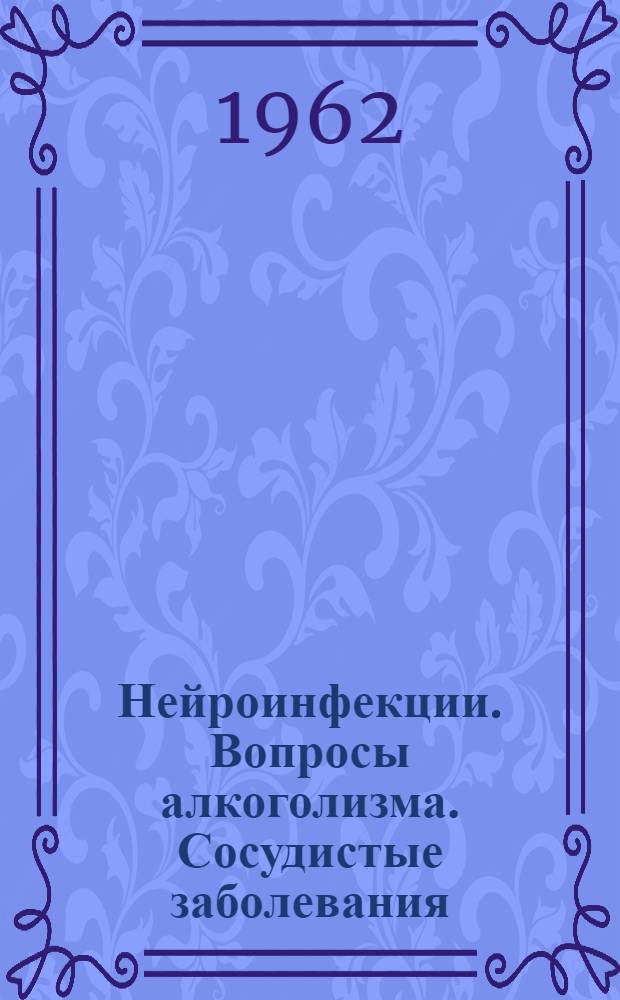 Нейроинфекции. Вопросы алкоголизма. Сосудистые заболевания