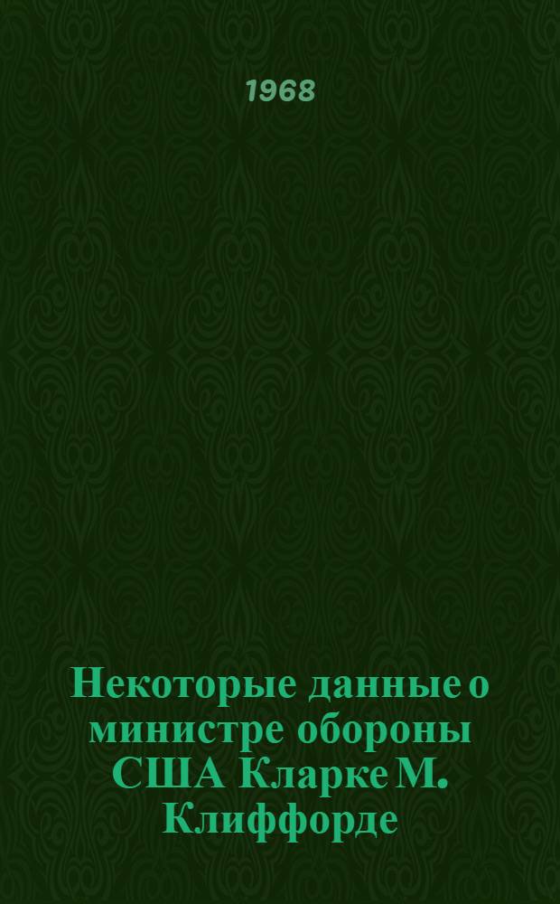 Некоторые данные о министре обороны США Кларке М. Клиффорде