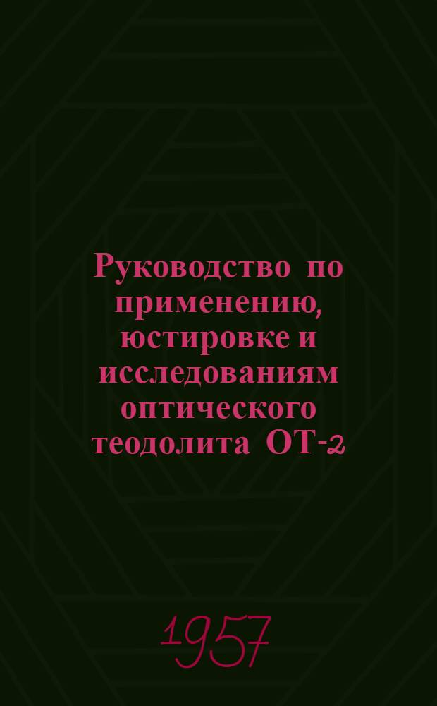 Руководство по применению, юстировке и исследованиям оптического теодолита ОТ-2 : Для студентов II курса на летней геодез. практике