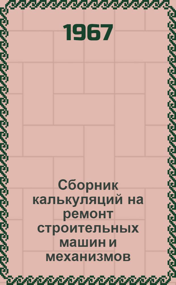 Сборник калькуляций на ремонт строительных машин и механизмов : Кн. 1-. Кн. 1