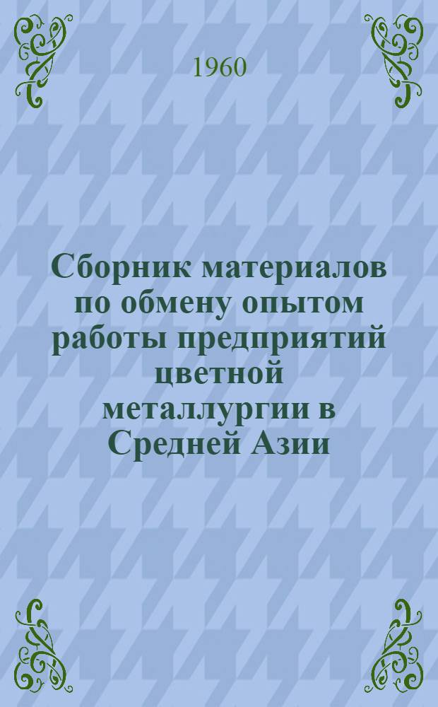 Сборник материалов по обмену опытом работы предприятий цветной металлургии в Средней Азии : Вып. № 1-
