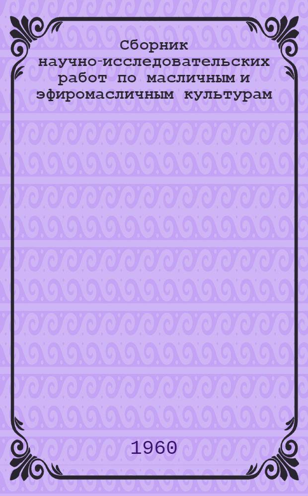 Сборник научно-исследовательских работ по масличным и эфиромасличным культурам : Вып. 1-