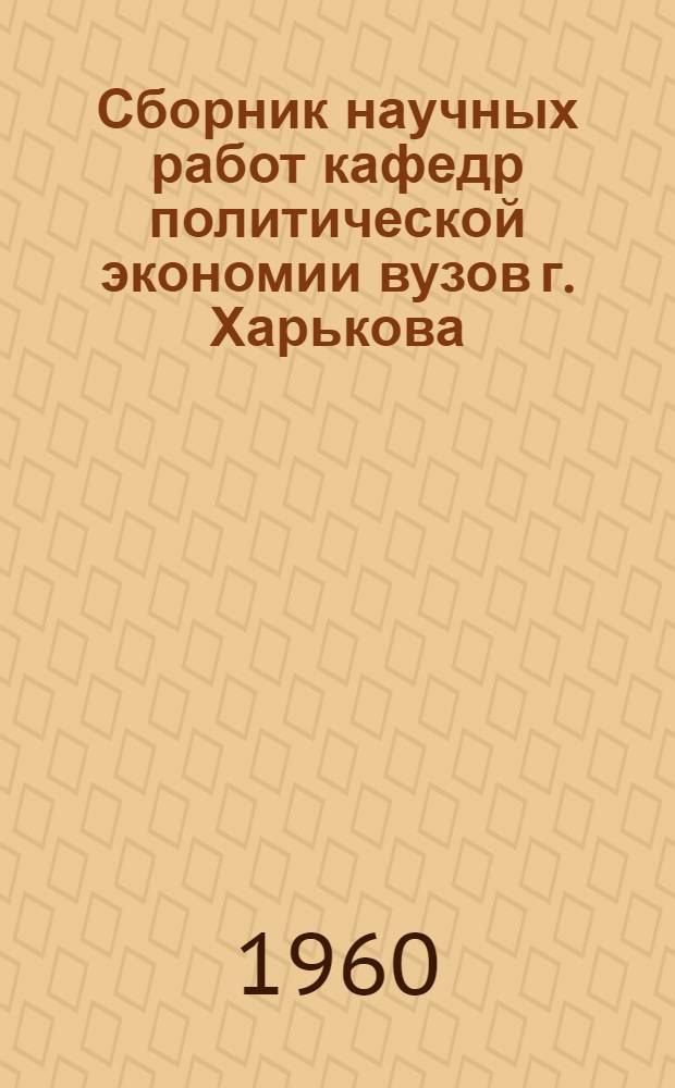 Сборник научных работ кафедр политической экономии вузов г. Харькова : Вып. 1-