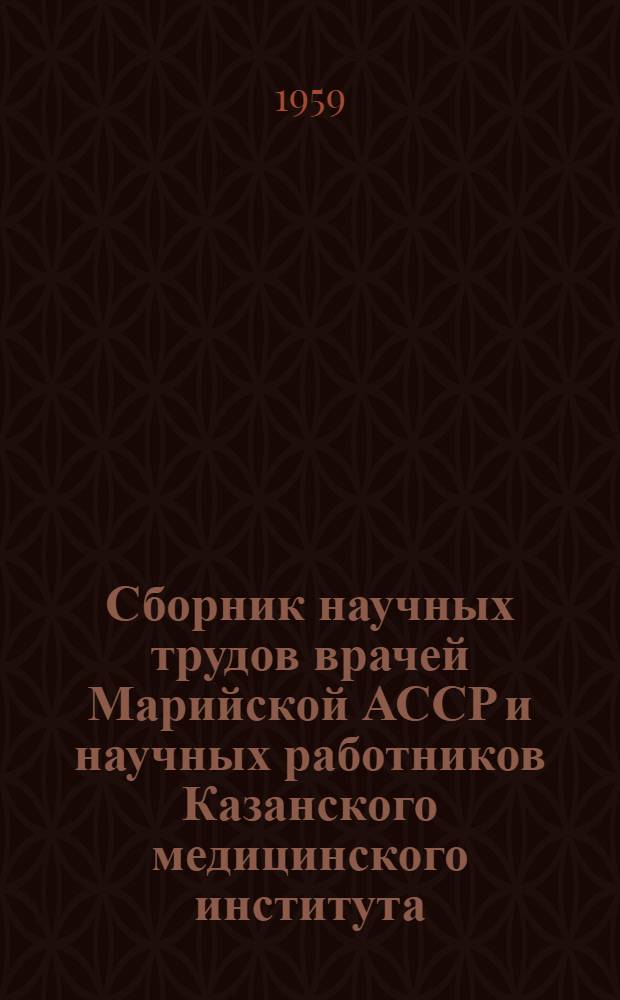 Сборник научных трудов врачей Марийской АССР и научных работников Казанского медицинского института : Вып. 1-