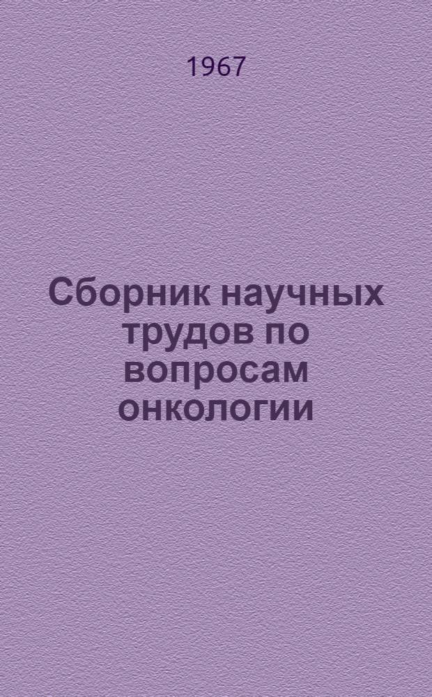 Сборник научных трудов по вопросам онкологии : Вып. 1-