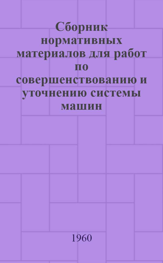 Сборник нормативных материалов для работ по совершенствованию и уточнению системы машин : Вып. 1-