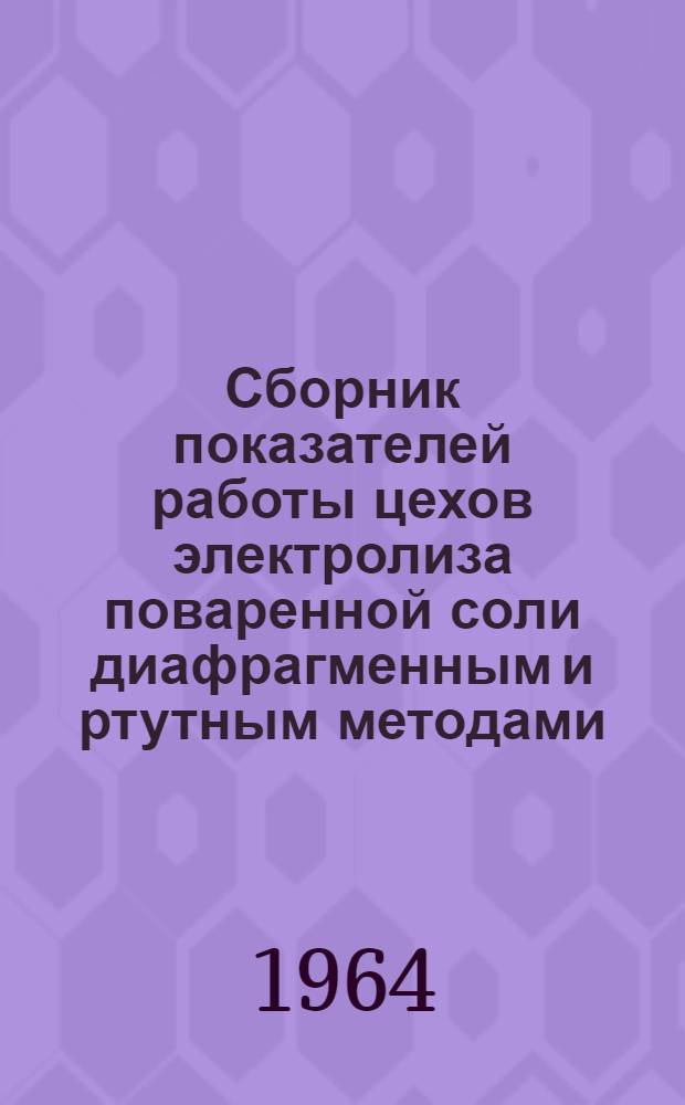 Сборник показателей работы цехов электролиза поваренной соли диафрагменным и ртутным методами...