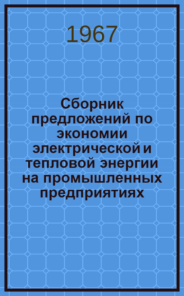 Сборник предложений по экономии электрической и тепловой энергии на промышленных предприятиях : Вып. 1-