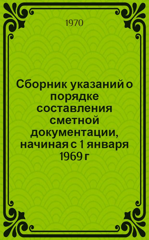 Сборник указаний о порядке составления сметной документации, начиная с 1 января 1969 г : [Утв. Главшахтопроектом М-ва угольной пром-сти СССР 7/I 1969 г.] [В 2 ч.] Ч. 1-. Ч. 2