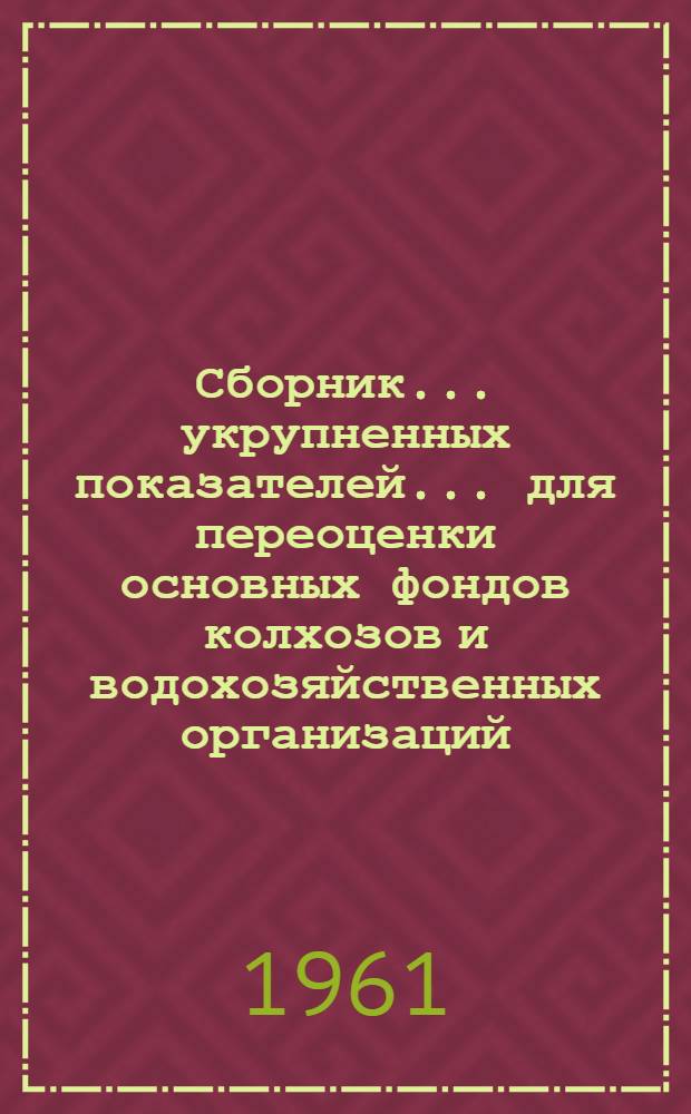 Сборник... укрупненных показателей... для переоценки основных фондов колхозов и водохозяйственных организаций