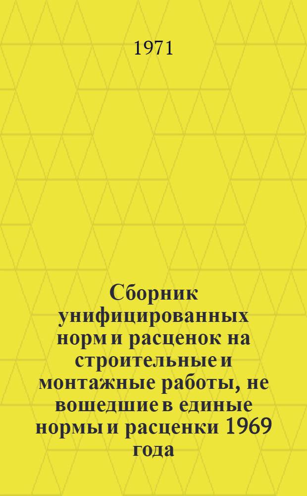 Сборник унифицированных норм и расценок на строительные и монтажные работы, не вошедшие в единые нормы и расценки 1969 года : Введ. с 15/X 1969 г. : Вып. 9-