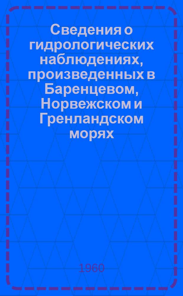 Сведения о гидрологических наблюдениях, произведенных в Баренцевом, Норвежском и Гренландском морях, а также в Северной Атлантике