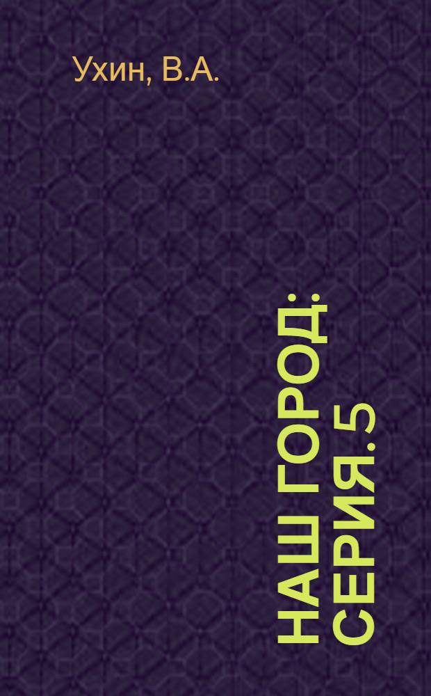 Наш город : [Серия]. [5] : На Волге широкой