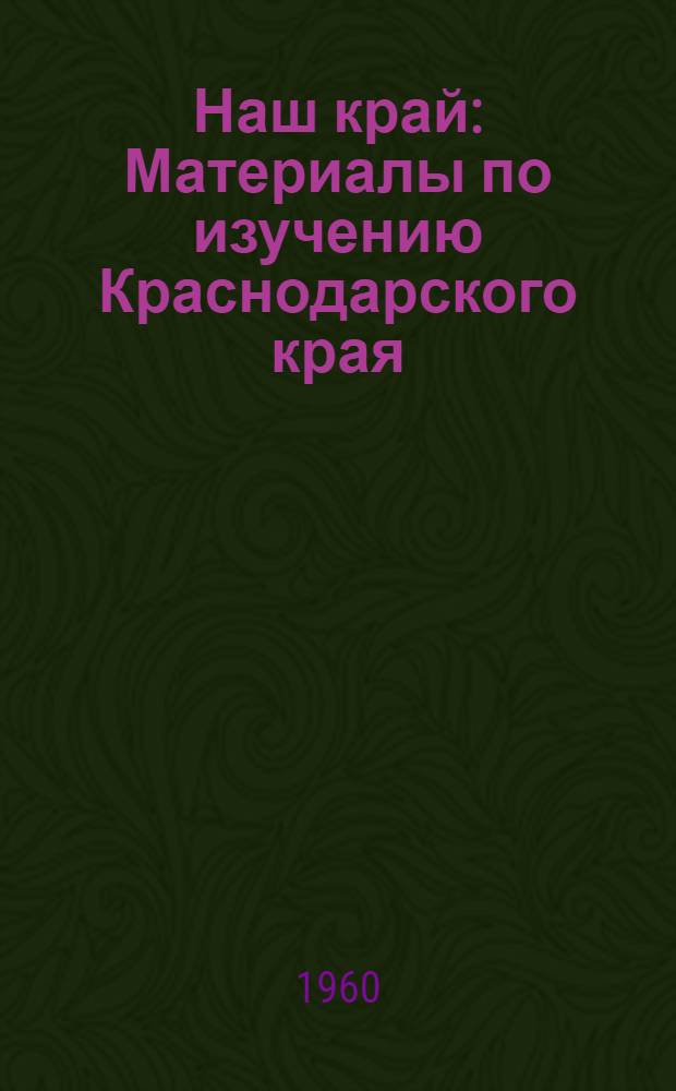 Наш край : Материалы по изучению Краснодарского края : Вып. 1-