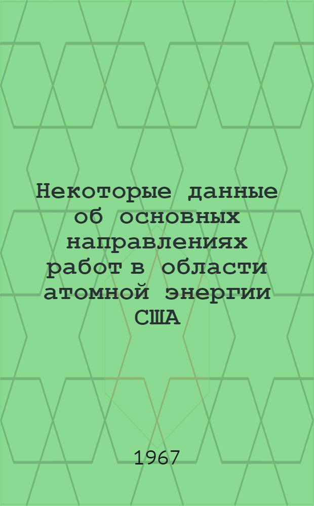 Некоторые данные об основных направлениях работ в области атомной энергии США : Справочник по материалам зарубежной печати за 1961-1965 гг. Т. 2