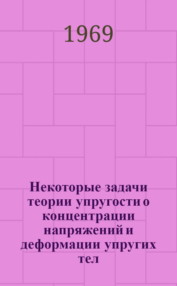 Некоторые задачи теории упругости о концентрации напряжений и деформации упругих тел. Вып. 4
