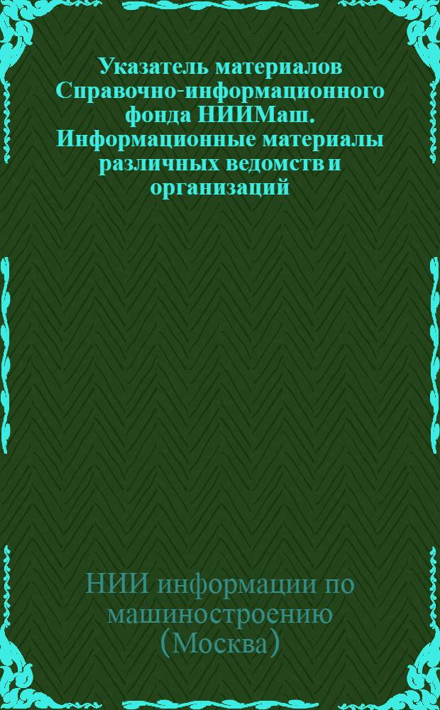 Указатель материалов Справочно-информационного фонда НИИМаш. Информационные материалы различных ведомств и организаций