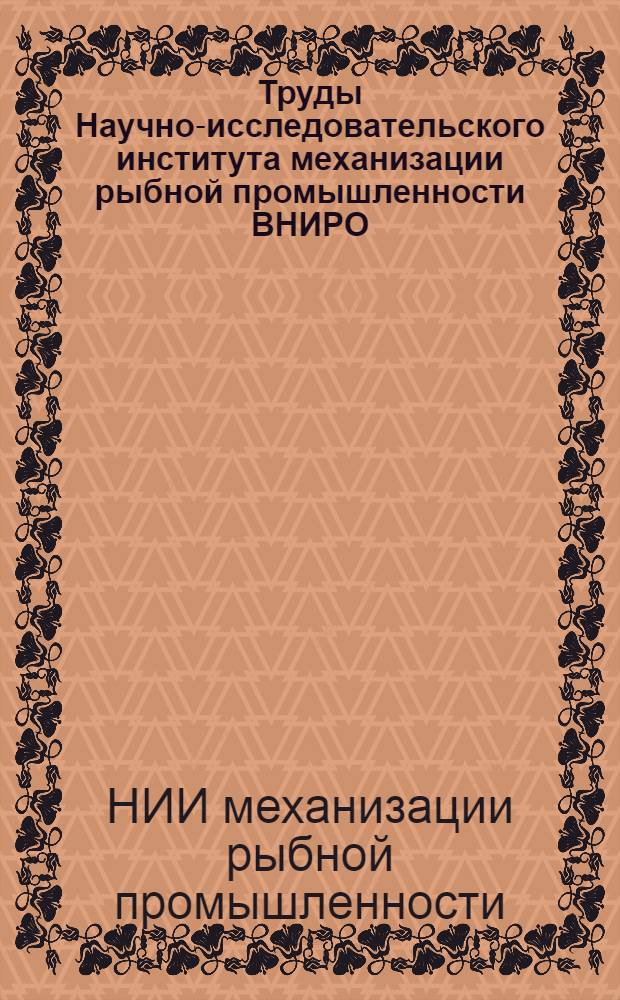 Труды Научно-исследовательского института механизации рыбной промышленности ВНИРО : Т. 1-