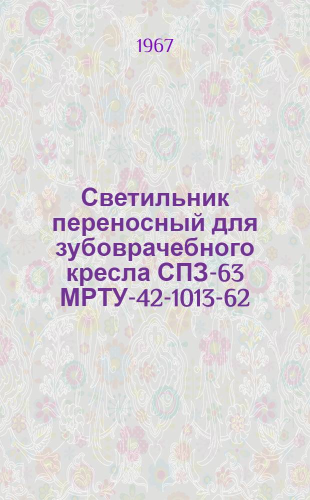 Светильник переносный для зубоврачебного кресла СПЗ-63 МРТУ-42-1013-62 : Инструкция по эксплуатации и паспорт