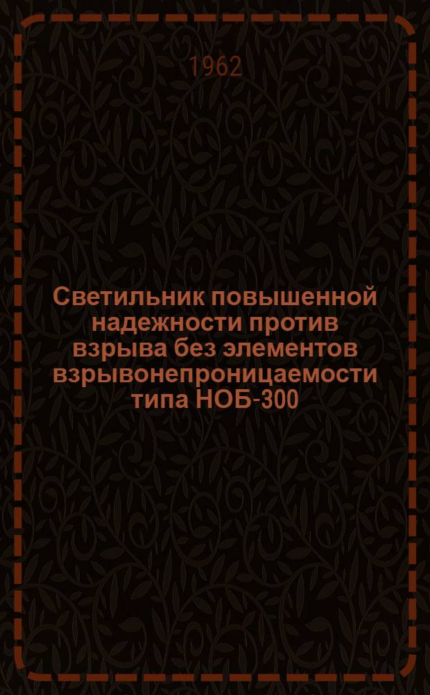 Светильник повышенной надежности против взрыва без элементов взрывонепроницаемости типа НОБ-300 : (Инструкция по монтажу и эксплуатации)