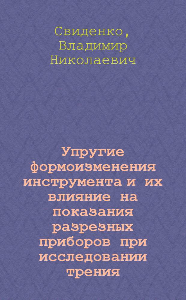 Упругие формоизменения инструмента и их влияние на показания разрезных приборов при исследовании трения : Автореферат дис. на соискание учен. степени канд. техн. наук