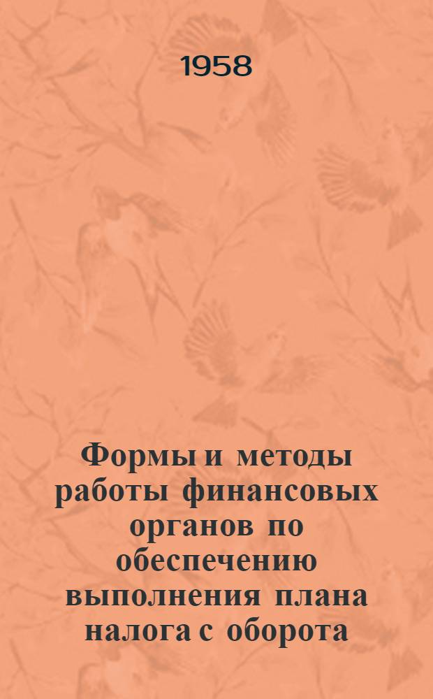 Формы и методы работы финансовых органов по обеспечению выполнения плана налога с оборота : (Пособие к теме 7 "Планирование налога с оборота. Формы и методы работы фин. органов по обеспечению выполнения плана доходов гос. бюджета СССР по гос. доходам" курса "Гос. доходы")