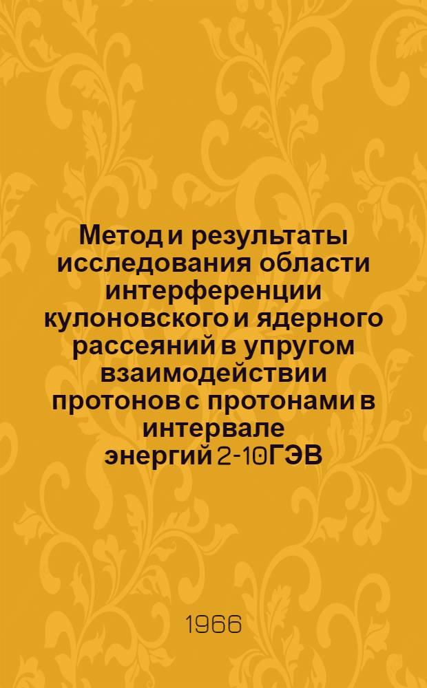 Метод и результаты исследования области интерференции кулоновского и ядерного рассеяний в упругом взаимодействии протонов с протонами в интервале энергий 2-10ГЭВ : Автореферат дис. на соискание учен. степени канд. физ.-мат. наук