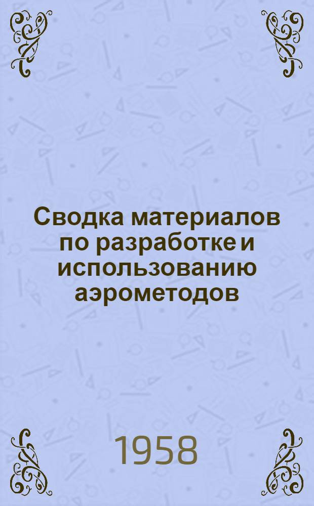 Сводка материалов по разработке и использованию аэрометодов : Сообщ. организаций