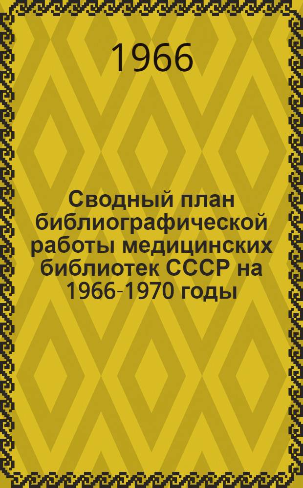 Сводный план библиографической работы медицинских библиотек СССР на 1966-1970 годы : Утв. 21/IV 1966