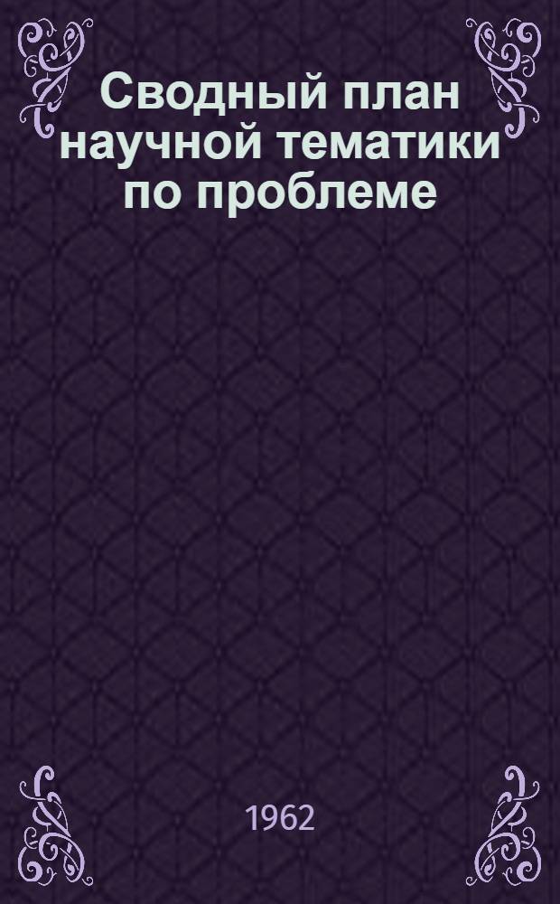 Сводный план научной тематики по проблеме: "Биологическое действие и гигиеническое значение факторов внешней среды малой интенсивности в условиях населенных мест" на 1963-1964 гг. : Проект