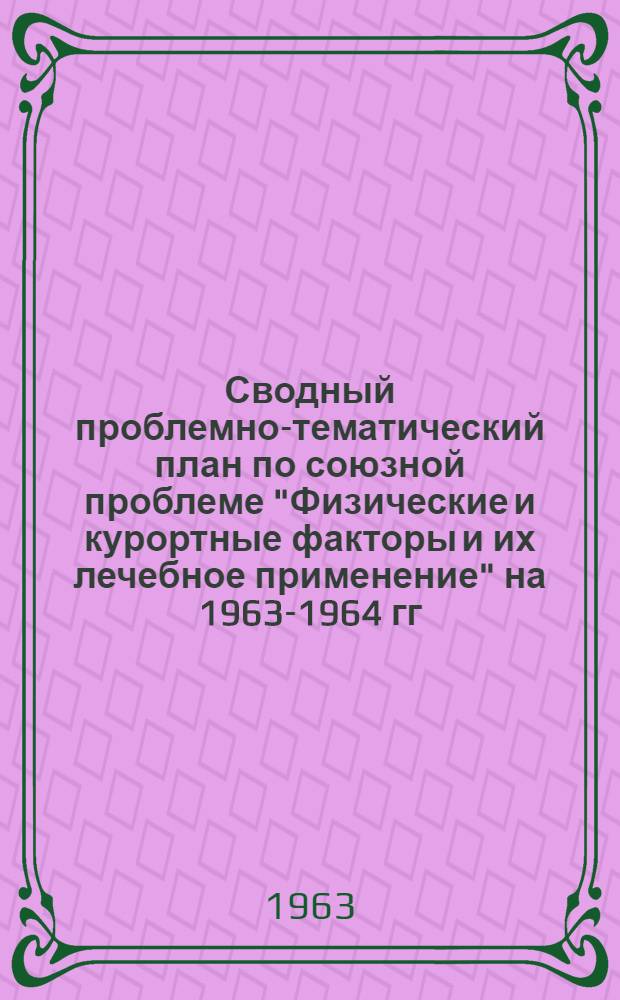 Сводный проблемно-тематический план по союзной проблеме "Физические и курортные факторы и их лечебное применение" на 1963-1964 гг.