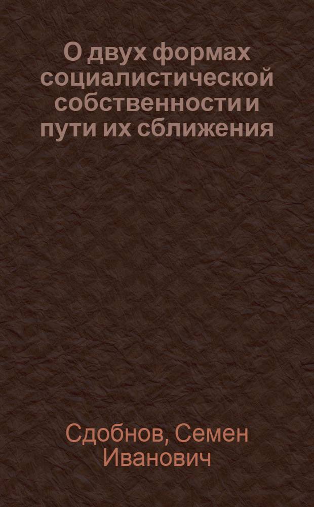 О двух формах социалистической собственности и пути их сближения : Автореферат дис. на соискание учен. степени доктора экон. наук