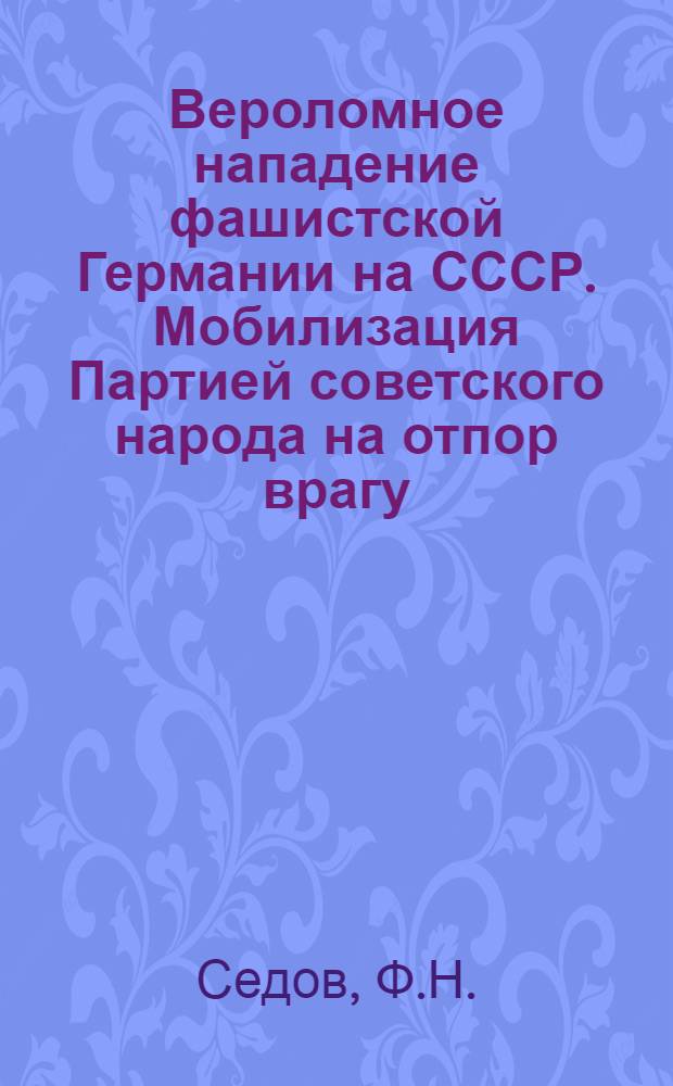 Вероломное нападение фашистской Германии на СССР. Мобилизация Партией советского народа на отпор врагу : Лекция