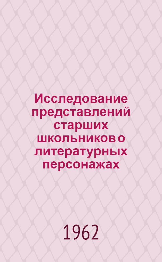 Исследование представлений старших школьников о литературных персонажах : Автореферат дис., представл. на соискание учен. степени кандидата пед. наук (по психологии)