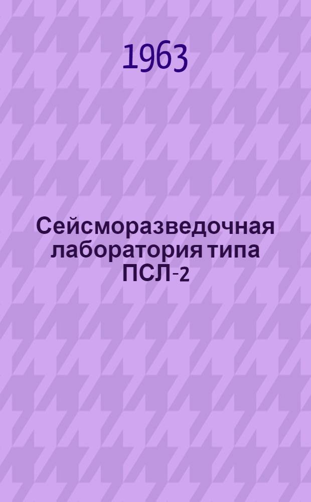 Сейсморазведочная лаборатория типа ПСЛ-2 : Описание и инструкция по эксплуатации