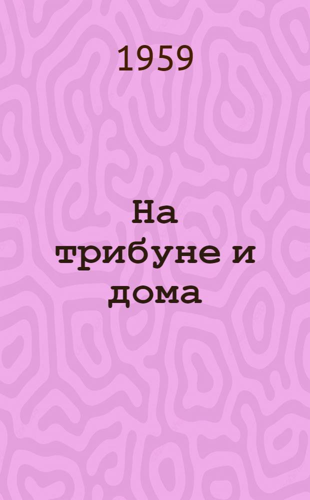 На трибуне и дома : Стихи