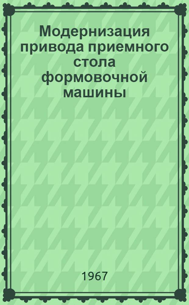 Модернизация привода приемного стола формовочной машины : Мод. 10000ф