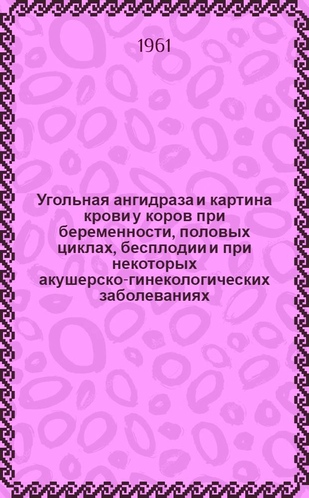 Угольная ангидраза и картина крови у коров при беременности, половых циклах, бесплодии и при некоторых акушерско-гинекологических заболеваниях : Автореферат дис. на соискание учен. степени кандидата вет. наук