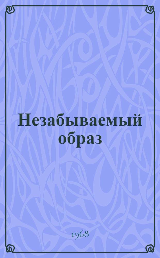 Незабываемый образ : Воспоминания о В.И. Ленине
