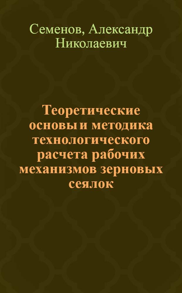Теоретические основы и методика технологического расчета рабочих механизмов зерновых сеялок : Автореферат дис. на соискание учен. степени доктора техн. наук