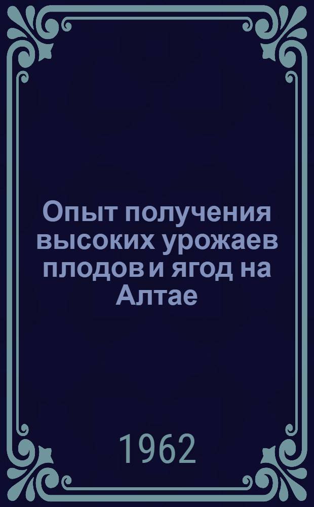 Опыт получения высоких урожаев плодов и ягод на Алтае