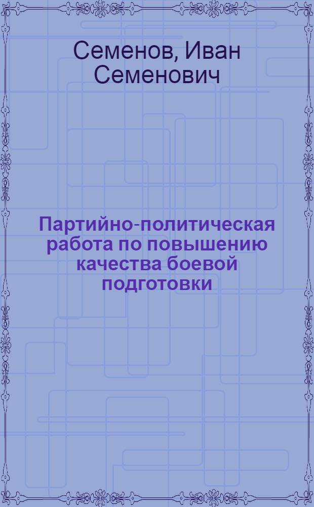 Партийно-политическая работа по повышению качества боевой подготовки : Учеб. пособие