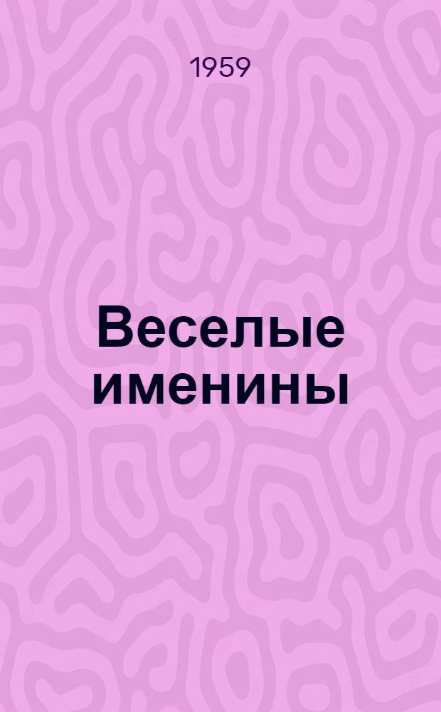 Веселые именины : Фельетоны и рассказы