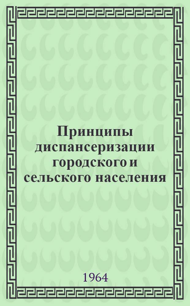 Принципы диспансеризации городского и сельского населения : (Метод. письмо подгот. терапевтом Семеновой А.И. и Колосовой М.Н.)