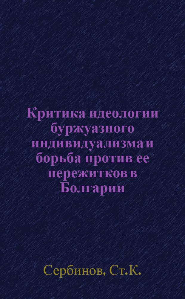 Критика идеологии буржуазного индивидуализма и борьба против ее пережитков в Болгарии : Автореферат дис. на соискание учен. степени канд. филос. наук