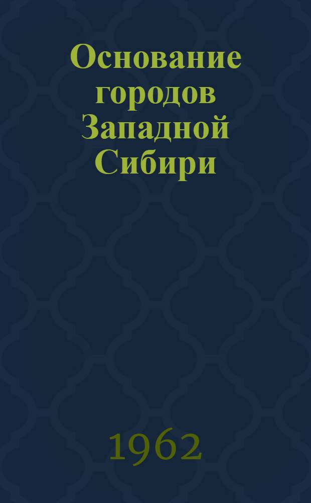 Основание городов Западной Сибири (до середины XVII века) : Автореферат дис. на соискание учен. степени кандидата ист. наук