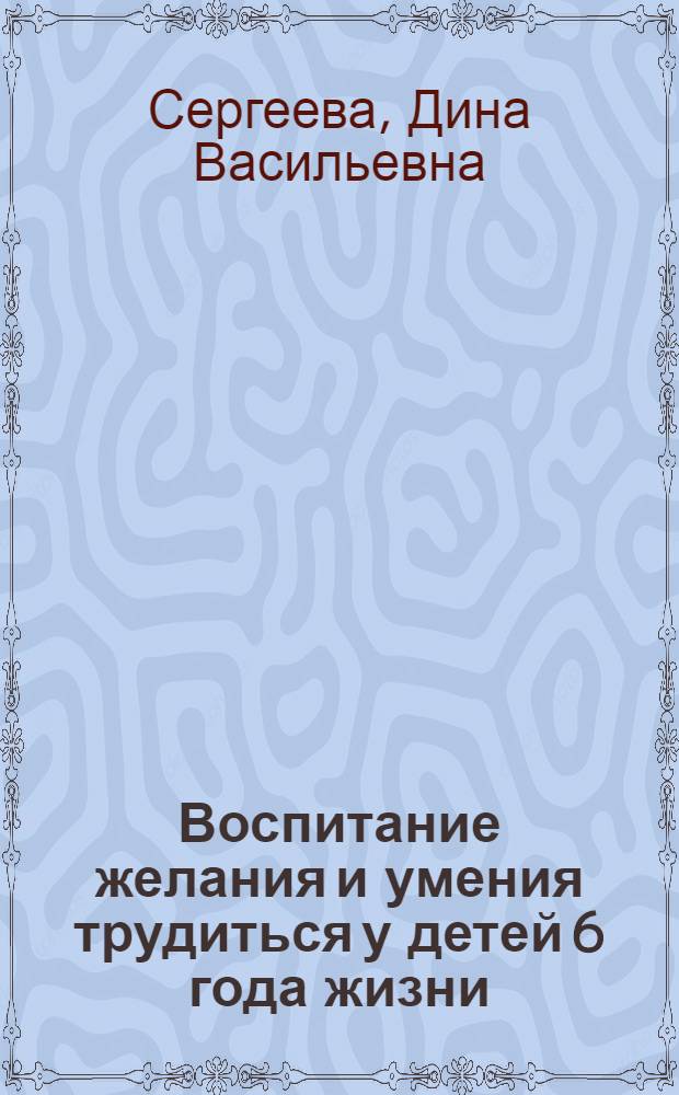 Воспитание желания и умения трудиться у детей 6 года жизни : Автореферат дис. на соискание учен. степени канд. пед. наук : (730)