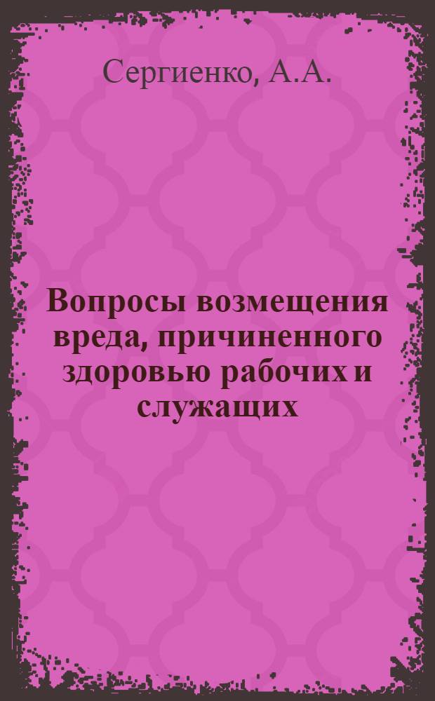 Вопросы возмещения вреда, причиненного здоровью рабочих и служащих : Автореферат дис., представл. на соискание учен. степени кандидата юрид. наук