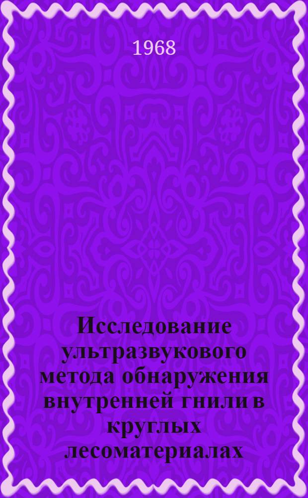 Исследование ультразвукового метода обнаружения внутренней гнили в круглых лесоматериалах : Автореферат дис. на соискание учен. степени канд. техн. наук : (398)